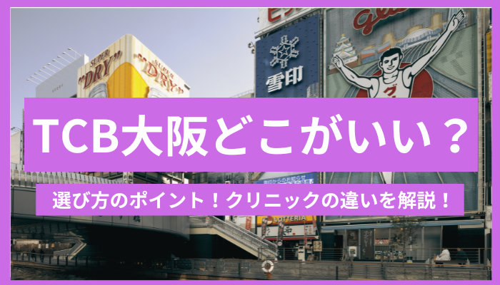 TCB大阪どこがいい？選び方のポイント！クリニックの違いを解説！